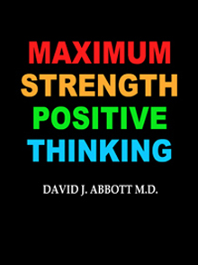 Maximum Strength Positive Thinking - David J. Abbott M.D.
